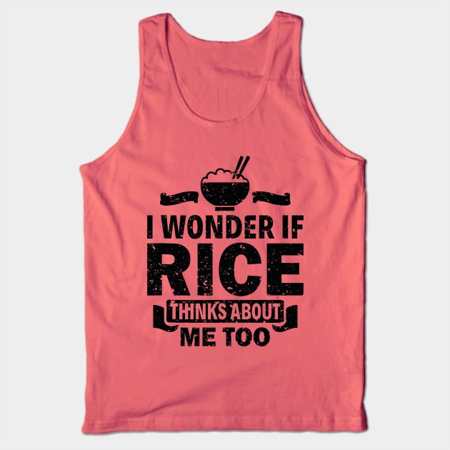 I Wonder If Rice Thinks About Me Too Funny Asian Food Love Tank Top by rhazi mode plagget